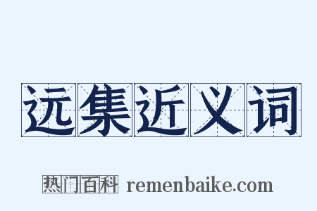 远集近义词是什么意思的图片
